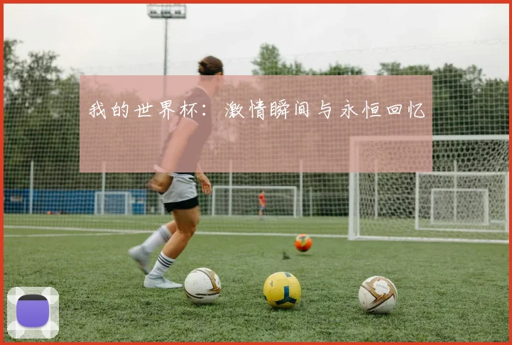 我的世界杯：激情瞬间与永恒回忆